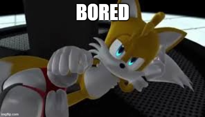 bored tails | BORED | image tagged in bored tails | made w/ Imgflip meme maker