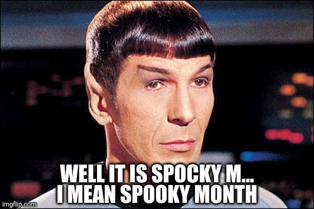 Condescending Spock | WELL IT IS SPOCKY M...
I MEAN SPOOKY MONTH | image tagged in condescending spock | made w/ Imgflip meme maker