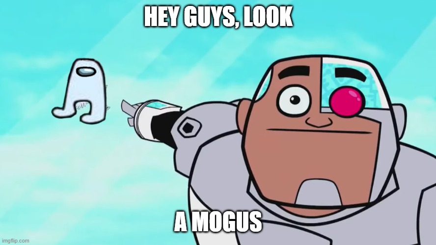 i ran out of ideas | HEY GUYS, LOOK; A MOGUS | image tagged in guys look a birdie | made w/ Imgflip meme maker