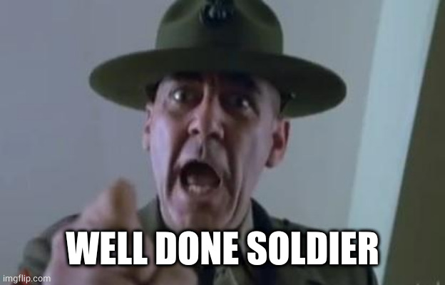 Full metal jacket | WELL DONE SOLDIER | image tagged in full metal jacket | made w/ Imgflip meme maker