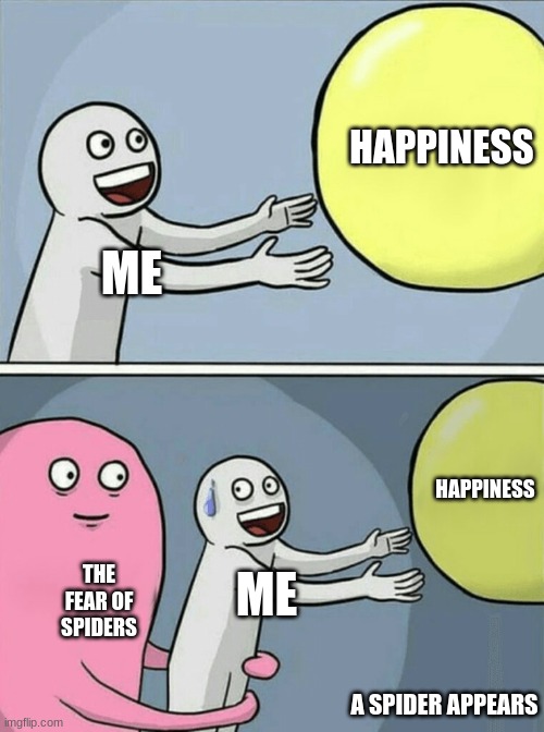 Running Away Balloon Meme | HAPPINESS; ME; HAPPINESS; THE FEAR OF SPIDERS; ME; A SPIDER APPEARS | image tagged in memes,running away balloon | made w/ Imgflip meme maker