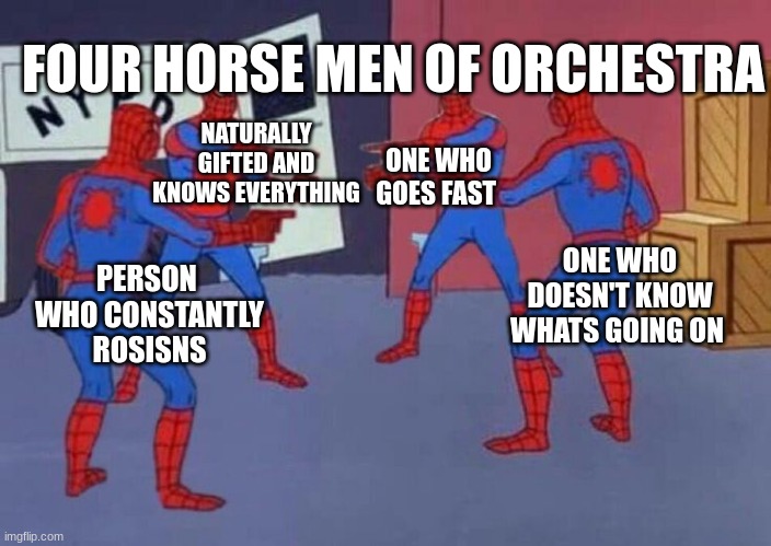 orchestra | FOUR HORSE MEN OF ORCHESTRA; NATURALLY GIFTED AND KNOWS EVERYTHING; ONE WHO GOES FAST; ONE WHO DOESN'T KNOW WHATS GOING ON; PERSON  WHO CONSTANTLY ROSISNS | image tagged in 4 spiderman pointing at each other | made w/ Imgflip meme maker