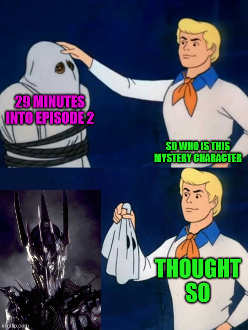 Rings of Poor | 29 MINUTES INTO EPISODE 2; SO WHO IS THIS MYSTERY CHARACTER; THOUGHT SO | image tagged in scooby doo mask reveal | made w/ Imgflip meme maker