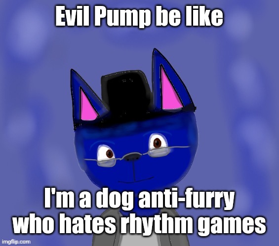 Pump drawn by Blue | Evil Pump be like; I'm a dog anti-furry who hates rhythm games | image tagged in pump drawn by blue | made w/ Imgflip meme maker