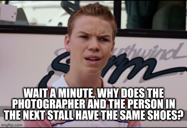 You Guys are Getting Paid | WAIT A MINUTE, WHY DOES THE PHOTOGRAPHER AND THE PERSON IN THE NEXT STALL HAVE THE SAME SHOES? | image tagged in you guys are getting paid | made w/ Imgflip meme maker