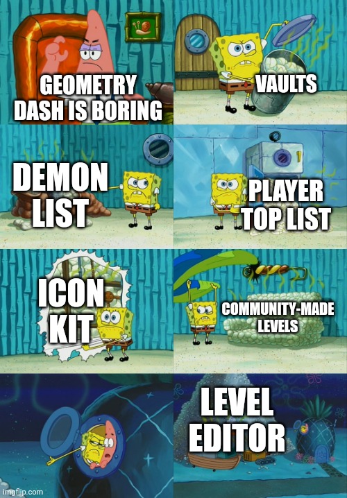 Geometry dash is fun | VAULTS; GEOMETRY DASH IS BORING; DEMON LIST; PLAYER TOP LIST; ICON KIT; COMMUNITY-MADE LEVELS; LEVEL EDITOR | image tagged in spongebob diapers meme,geometry dash | made w/ Imgflip meme maker