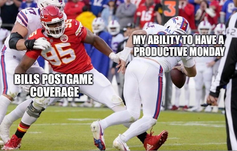 MY ABILITY TO HAVE A 
PRODUCTIVE MONDAY; BILLS POSTGAME
 COVERAGE | made w/ Imgflip meme maker