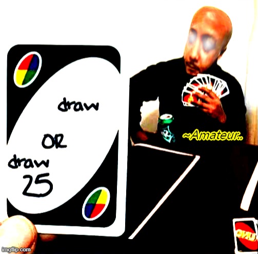 Don't mess with custom-made cards | image tagged in uno draw 25 cards,meme,memes,dank memes | made w/ Imgflip meme maker
