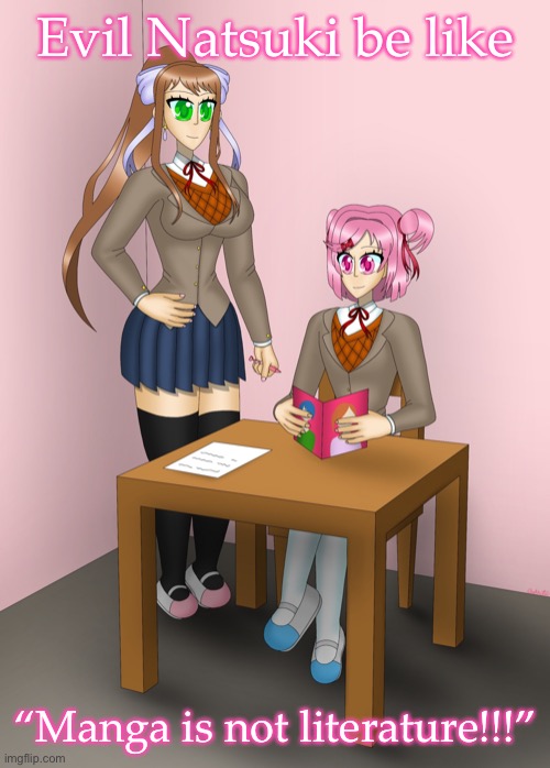Monika and Natsuki | Evil Natsuki be like; “Manga is not literature!!!” | image tagged in monika and natsuki | made w/ Imgflip meme maker