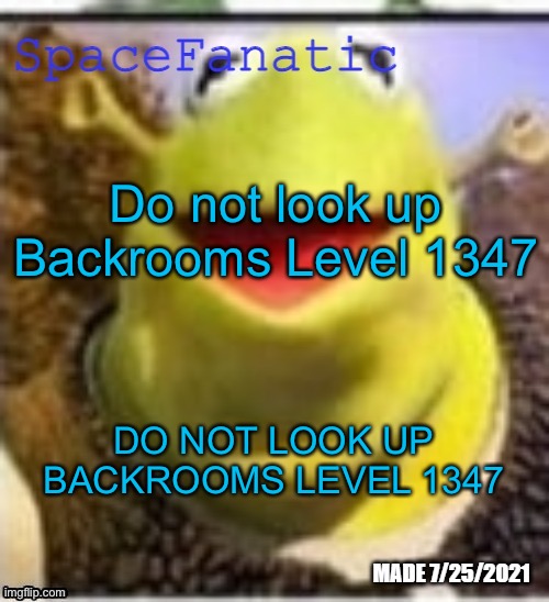 Ye Olde Announcements | Do not look up Backrooms Level 1347; DO NOT LOOK UP BACKROOMS LEVEL 1347 | image tagged in spacefanatic announcement temp | made w/ Imgflip meme maker