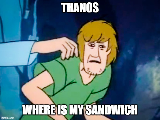 Shaggy meme | THANOS WHERE IS MY SANDWICH | image tagged in shaggy meme | made w/ Imgflip meme maker