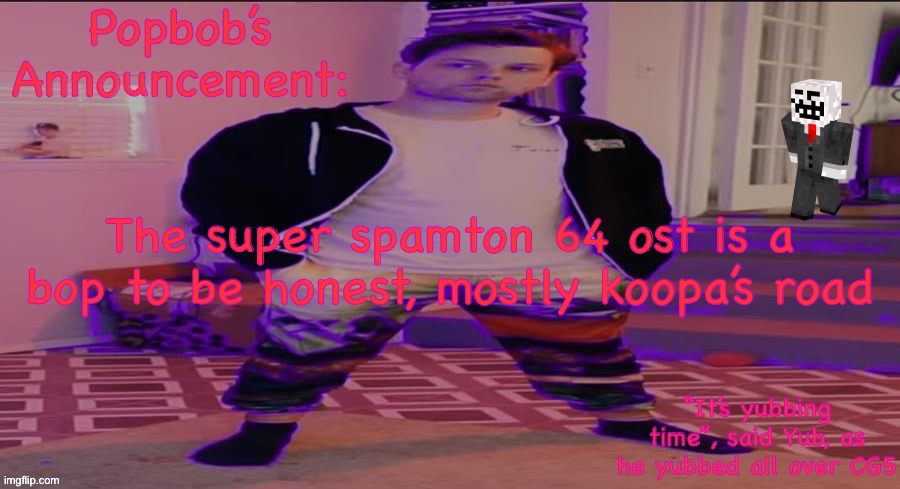 Popbob’s Announcement template but newer | The super spamton 64 ost is a bop to be honest, mostly koopa’s road | image tagged in popbob s announcement template but newer | made w/ Imgflip meme maker