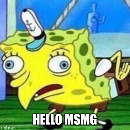 triggerpaul |  HELLO MSMG | image tagged in triggerpaul | made w/ Imgflip meme maker