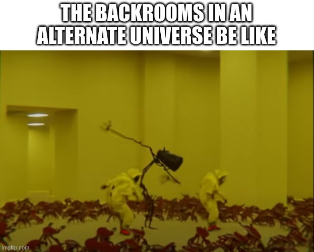 Unknown Dancing | THE BACKROOMS IN AN ALTERNATE UNIVERSE BE LIKE | image tagged in unknown dancing | made w/ Imgflip meme maker