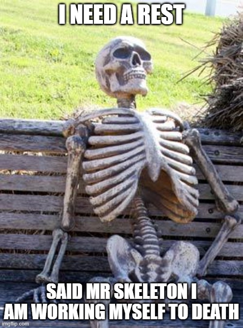 Meme for grammar teaching- quotation marks | I NEED A REST; SAID MR SKELETON I AM WORKING MYSELF TO DEATH | image tagged in memes,waiting skeleton | made w/ Imgflip meme maker