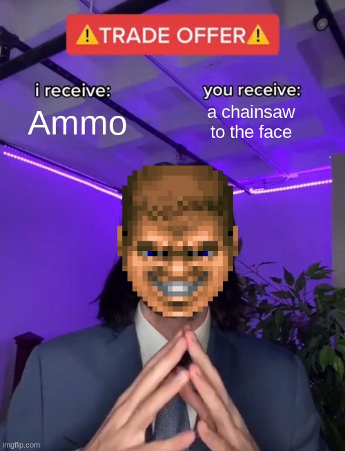 Trade Offer | Ammo; a chainsaw to the face | image tagged in trade offer | made w/ Imgflip meme maker