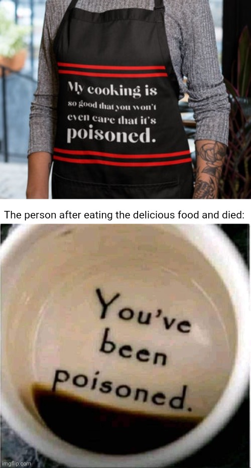 Poisoned | The person after eating the delicious food and died: | image tagged in poison coffee,food,death,dark humor,memes,food memes | made w/ Imgflip meme maker