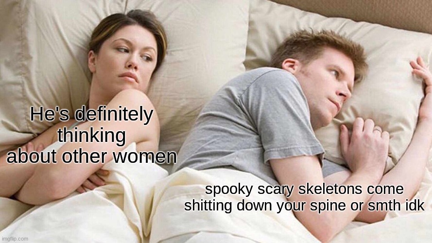 My crappy spooky month contribution | He's definitely thinking about other women; spooky scary skeletons come shitting down your spine or smth idk | image tagged in memes,i bet he's thinking about other women,funny,halloween,triangles are sharp | made w/ Imgflip meme maker