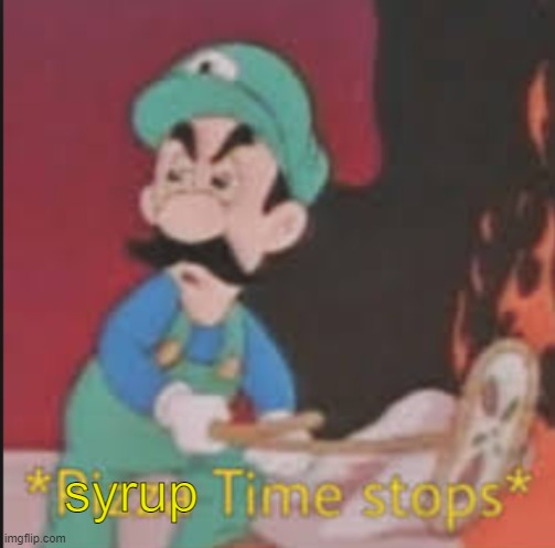 Pizza Time Stops | syrup | image tagged in pizza time stops | made w/ Imgflip meme maker