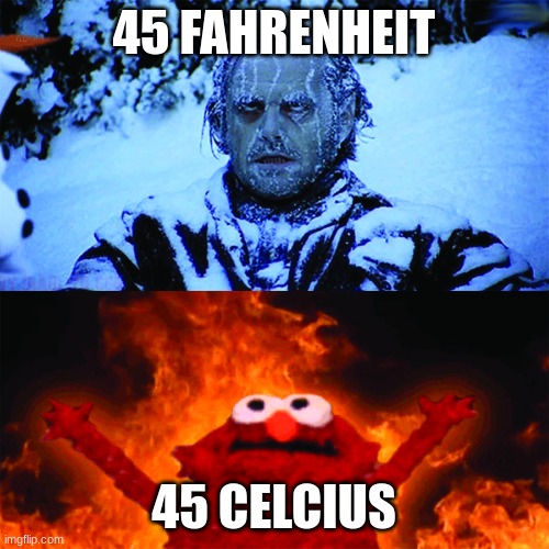 Cold vs Hot | 45 FAHRENHEIT 45 CELCIUS | image tagged in cold vs hot | made w/ Imgflip meme maker