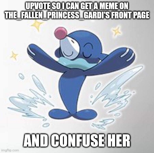 ;) hi gardi lol | UPVOTE SO I CAN GET A MEME ON THE_FALLEN_PRINCESS_GARDI'S FRONT PAGE; AND CONFUSE HER | image tagged in popplio seal of approval | made w/ Imgflip meme maker