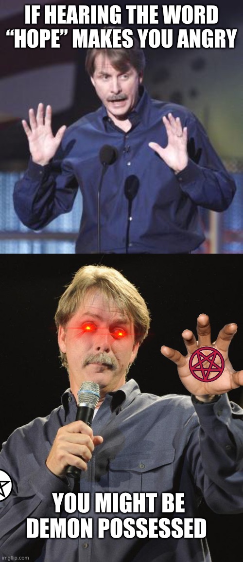 IF HEARING THE WORD “HOPE” MAKES YOU ANGRY; YOU MIGHT BE DEMON POSSESSED | image tagged in jeff foxworthy | made w/ Imgflip meme maker