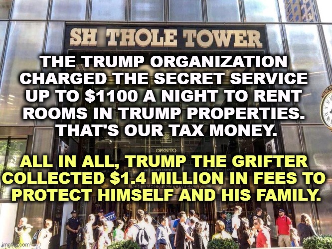 President or Landlord? Grifter. | THE TRUMP ORGANIZATION 
CHARGED THE SECRET SERVICE 
UP TO $1100 A NIGHT TO RENT 
ROOMS IN TRUMP PROPERTIES. 
THAT'S OUR TAX MONEY. ALL IN ALL, TRUMP THE GRIFTER 
COLLECTED $1.4 MILLION IN FEES TO 
PROTECT HIMSELF AND HIS FAMILY. | image tagged in trump,greedy,grifter,thief,taxpayer,money | made w/ Imgflip meme maker