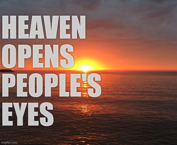 Find hope in your life!!!!! | HEAVEN
OPENS
PEOPLE'S
EYES | image tagged in sun rise,religious,hope | made w/ Imgflip meme maker