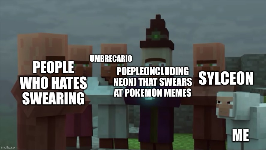 my word | UMBRECARIO; PEOPLE WHO HATES SWEARING; SYLCEON; POEPLE(INCLUDING NEON) THAT SWEARS AT POKEMON MEMES; ME | image tagged in villager news pissed | made w/ Imgflip meme maker