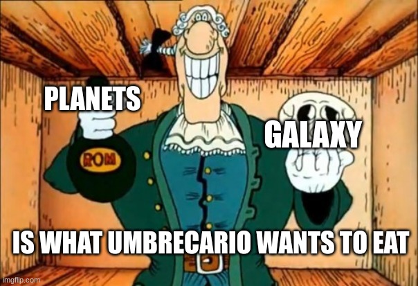 ... | PLANETS; GALAXY; IS WHAT UMBRECARIO WANTS TO EAT | image tagged in dr livesey rom and death | made w/ Imgflip meme maker