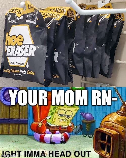 Muh meme | YOUR MOM RN- | image tagged in aight ima head out | made w/ Imgflip meme maker