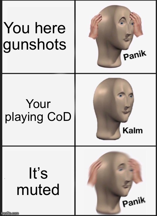 Panik Kalm Panik | You here gunshots; Your playing CoD; It’s muted | image tagged in memes,panik kalm panik | made w/ Imgflip meme maker