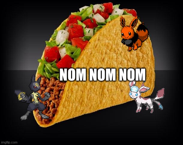 eeveelution story:taco | NOM NOM NOM | image tagged in taco | made w/ Imgflip meme maker
