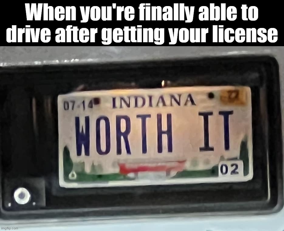 Trying to Fit In With the Cool Crowd | When you're finally able to drive after getting your license | image tagged in meme,memes,humor,funny,license plate,relatable | made w/ Imgflip meme maker