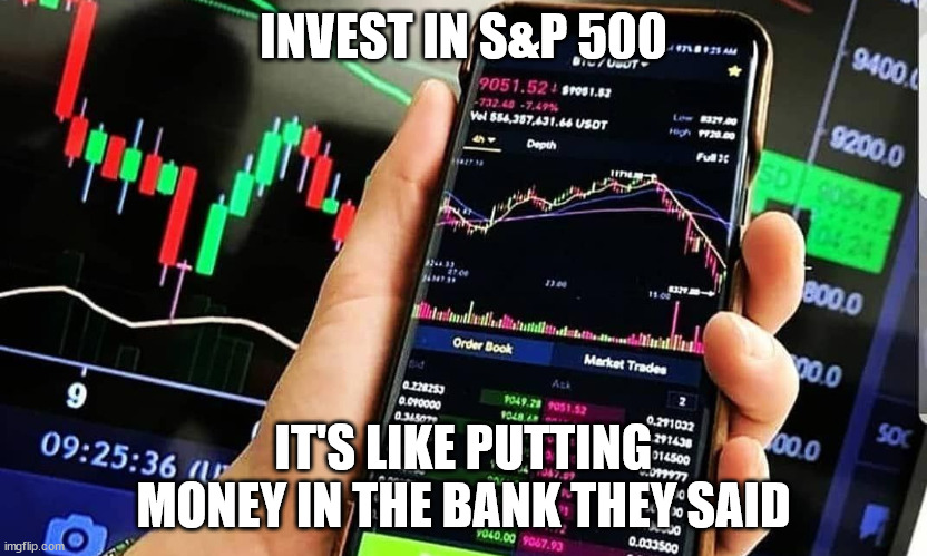 I mean, theoretically, it is | INVEST IN S&P 500; IT'S LIKE PUTTING MONEY IN THE BANK THEY SAID | image tagged in phone trading | made w/ Imgflip meme maker
