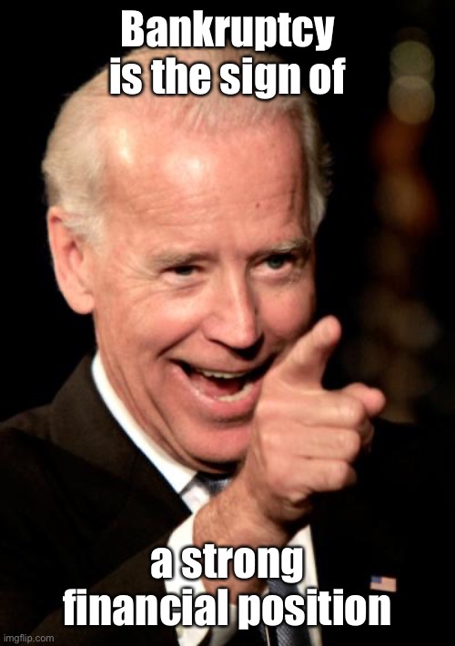 Biden logic 101 | Bankruptcy is the sign of; a strong financial position | image tagged in memes,smilin biden,recession,inflation,liar | made w/ Imgflip meme maker