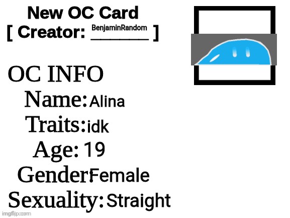 blob | BenjaminRandom; Alina; idk; 19; Female; Straight | image tagged in new oc card id | made w/ Imgflip meme maker