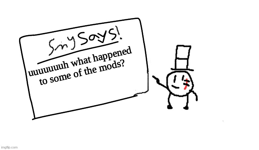 where they go? | uuuuuuuh what happened to some of the mods? | image tagged in sammys/smy announchment temp,memes,funny,sammy,mods,what | made w/ Imgflip meme maker