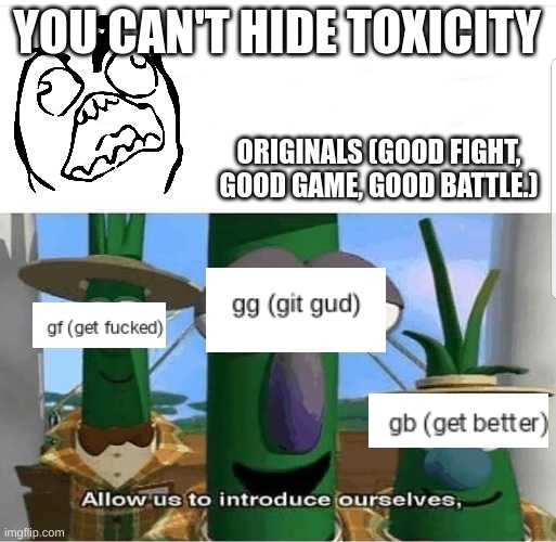 Image Title | YOU CAN'T HIDE TOXICITY; ORIGINALS (GOOD FIGHT, GOOD GAME, GOOD BATTLE.) | image tagged in allow us to introduce ourselves,funny,funny memes,funny meme,meme,toxic | made w/ Imgflip meme maker
