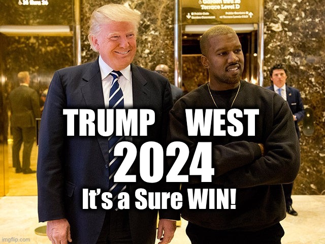 Donald TRUMP and Ye WEST 2024 … it’s a Sure WIN! | TRUMP     WEST; 2024; It’s a Sure WIN! | image tagged in donald trump,kanye west,2024,president 2024,trump west 2024 | made w/ Imgflip meme maker