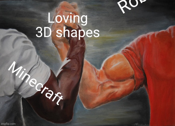 Very the very | Roblox; Loving 3D shapes; Minecraft | image tagged in memes,epic handshake | made w/ Imgflip meme maker