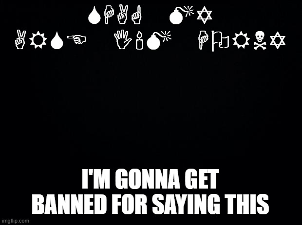 Black background | SHAG MY ARSE I'M HORNY I'M GONNA GET BANNED FOR SAYING THIS | image tagged in black background | made w/ Imgflip meme maker