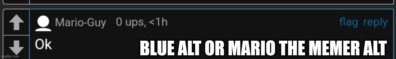 BLUE ALT OR MARIO THE MEMER ALT | made w/ Imgflip meme maker