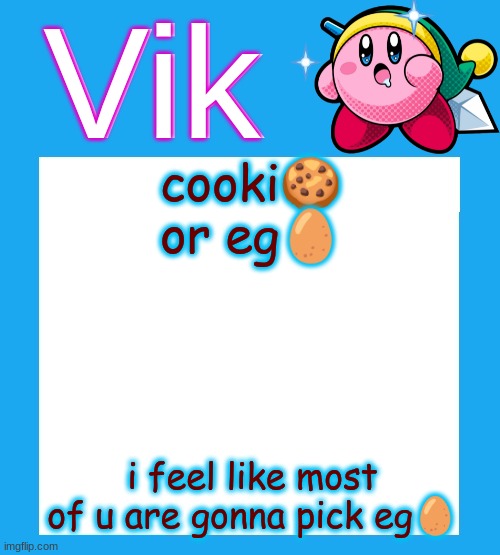 i support cooki | cooki🍪 or eg🥚; i feel like most of u are gonna pick eg🥚 | image tagged in vik's kirby temp | made w/ Imgflip meme maker