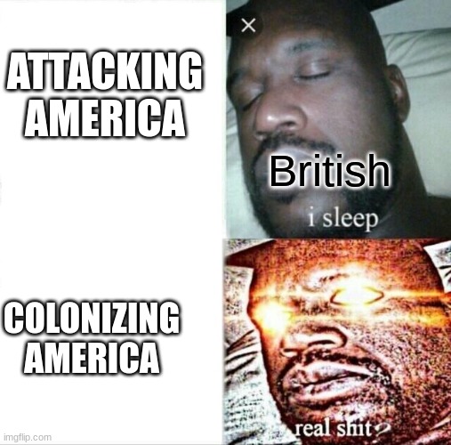 Sleeping Shaq Meme | ATTACKING AMERICA; British; COLONIZING AMERICA | image tagged in memes,sleeping shaq | made w/ Imgflip meme maker