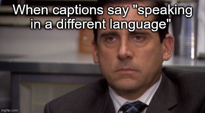 Why is this true? | When captions say "speaking in a different language" | image tagged in are you kidding me | made w/ Imgflip meme maker