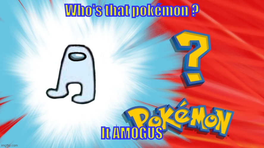 Who's That Pokemon | Who's that pokémon ? It AMOGUS | image tagged in who's that pokemon,pokemon memes | made w/ Imgflip meme maker