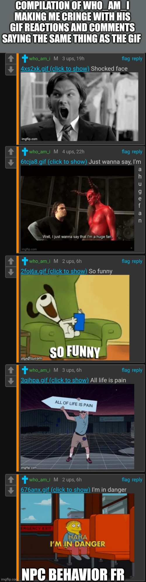 COMPILATION OF WHO_AM_I MAKING ME CRINGE WITH HIS GIF REACTIONS AND COMMENTS SAYING THE SAME THING AS THE GIF; NPC BEHAVIOR FR | made w/ Imgflip meme maker