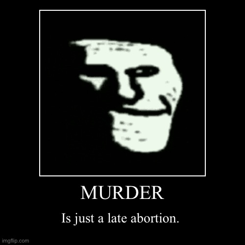 It wasn't murder. It was a 116th trimester abortion. ;) | image tagged in funny,demotivationals | made w/ Imgflip demotivational maker