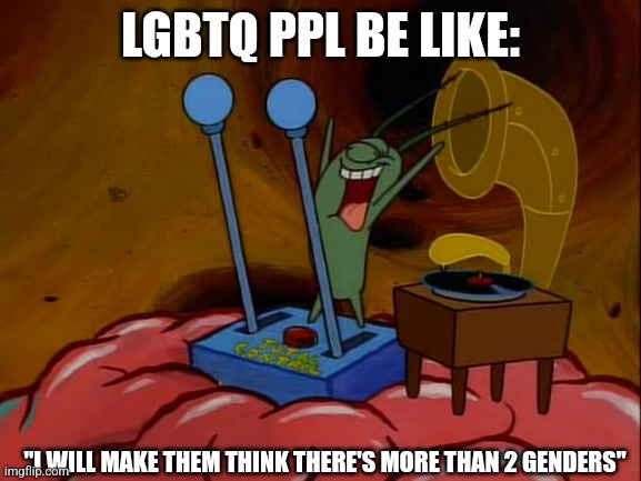 Evil mind control | LGBTQ PPL BE LIKE:; "I WILL MAKE THEM THINK THERE'S MORE THAN 2 GENDERS" | image tagged in evil mind control | made w/ Imgflip meme maker